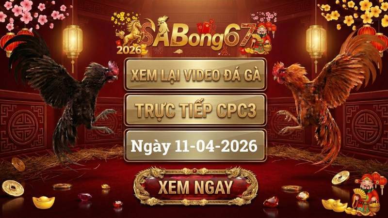 SABONG67 Xem Lai Video Da Ga CPC3 Truc Tiep Ngay 11042026